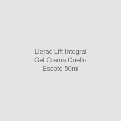 Lierac Lift Integral Gel-Crema Cuello y Escote 50 ml