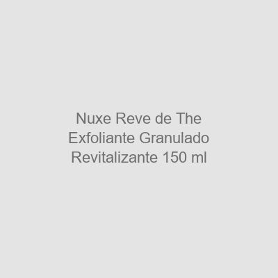 Nuxe-Reve-de-The-Exfoliante-Granulado-Revitalizante-150-ml Nuxe Rêve de Thé Exfoliante Granulado Revitalizante 150 ml